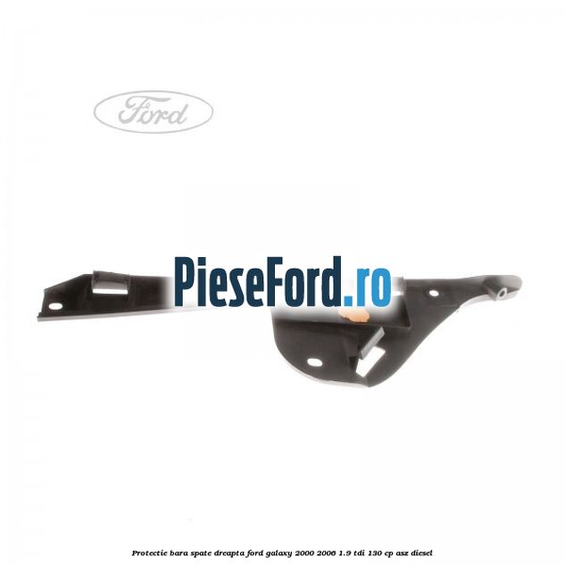 Protectie bara spate dreapta Ford Galaxy 2000-2006 1.9 TDI 130 cp Protectie bara spate dreapta Ford Galaxy 2000-2006 1.9 TDI 130 cp ASZ diesel
