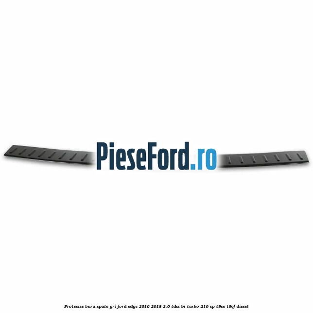 Protectie bara spate gri Ford Edge 2016-2018 2.0 TDCi Bi-Turbo 210 cp T9CE, T9CF diesel