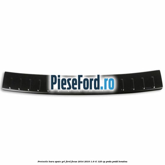Protectie bara spate gri Ford Focus 2014-2018 1.6 Ti 125 cp PNDA, PNDD benzina