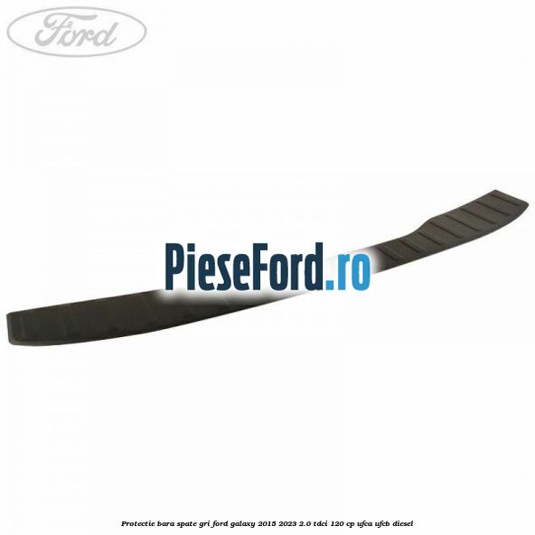 Protectie bara spate gri Ford Galaxy 2015-2023 2.0 TDCi 120 cp UFCA, UFCB diesel