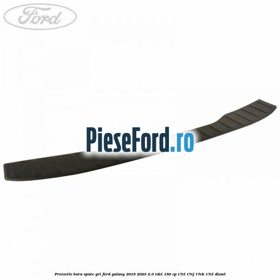 Protectie bara spate gri Ford Galaxy 2015-2023 2.0 TDCi 150 cp T7CI, T7CJ, T7CK, T7CL diesel