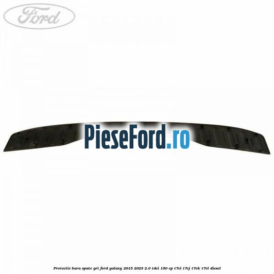 Protectie bara spate gri Ford Galaxy 2015-2023 2.0 TDCi 150 cp T7CI, T7CJ, T7CK, T7CL diesel