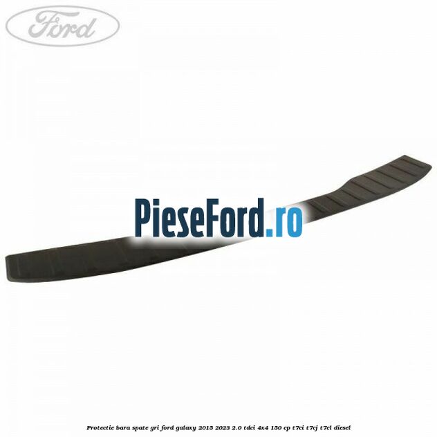 Protectie bara spate gri Ford Galaxy 2015-2023 2.0 TDCi 4x4 150 cp T7CI, T7CJ, T7CL diesel
