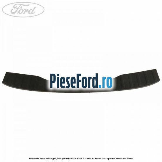 Protectie bara spate gri Ford Galaxy 2015-2023 2.0 TDCi BI-Turbo 210 cp T9CB, T9CC, T9CD diesel