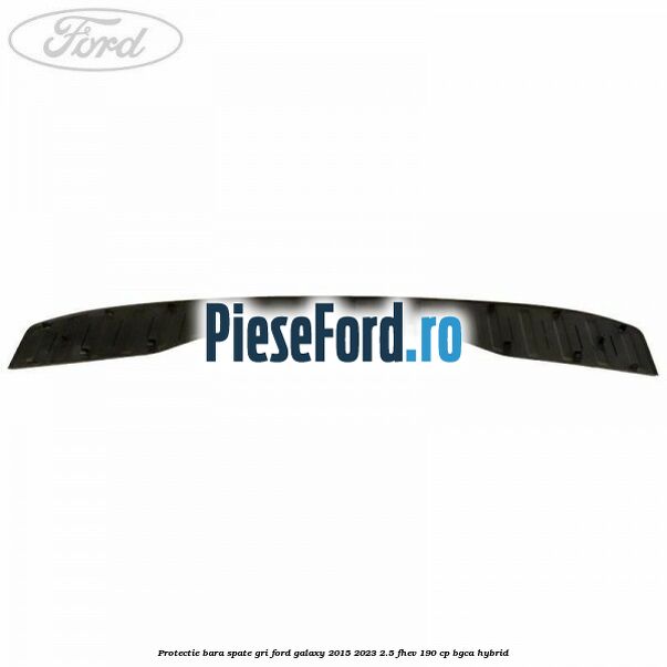 Protectie bara spate gri Ford Galaxy 2015-2023 2.5 FHEV 190 cp Protectie bara spate gri Ford Galaxy 2015-2023 2.5 FHEV 190 cp BGCA hybrid