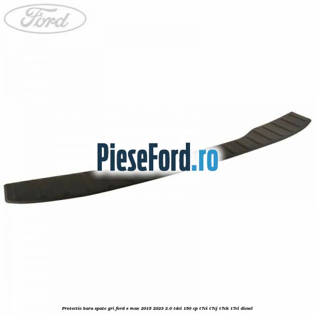 Protectie bara spate gri Ford S-Max 2015-2023 2.0 TDCi 150 cp T7CI, T7CJ, T7CK, T7CL diesel