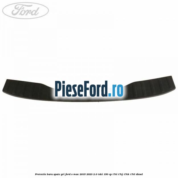 Protectie bara spate gri Ford S-Max 2015-2023 2.0 TDCi 150 cp T7CI, T7CJ, T7CK, T7CL diesel