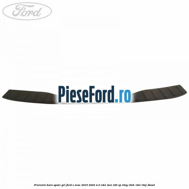 Protectie bara spate gri Ford S-Max 2015-2023 2.0 TDCi 4x4 180 cp Protectie bara spate gri Ford S-Max 2015-2023 2.0 TDCi 4x4 180 cp T8CG, T8CH, T8CI, T8CJ diesel