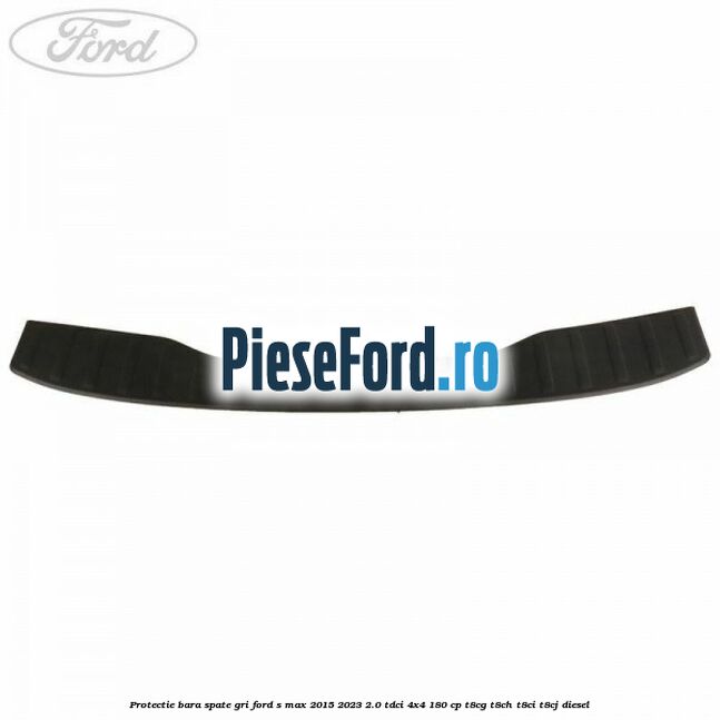 Protectie bara spate gri Ford S-Max 2015-2023 2.0 TDCi 4x4 180 cp Protectie bara spate gri Ford S-Max 2015-2023 2.0 TDCi 4x4 180 cp T8CG, T8CH, T8CI, T8CJ diesel