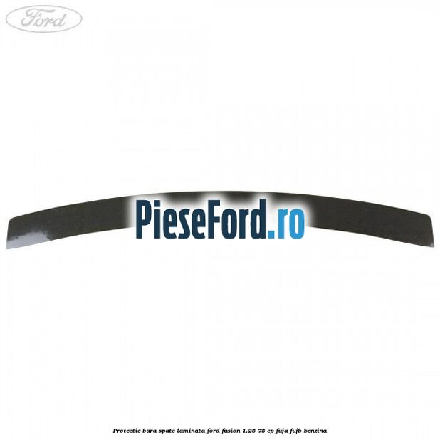 Protectie bara spate laminata Ford Fusion 1.25 75 cp FUJA, FUJB benzina