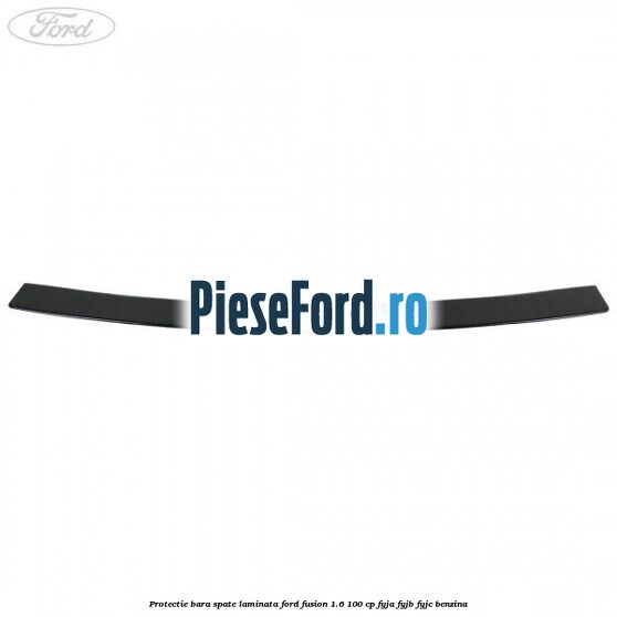 Protectie bara spate laminata Ford Fusion 1.6 100 cp FYJA, FYJB, FYJC benzina