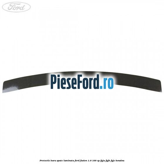 Protectie bara spate laminata Ford Fusion 1.6 100 cp FYJA, FYJB, FYJC benzina