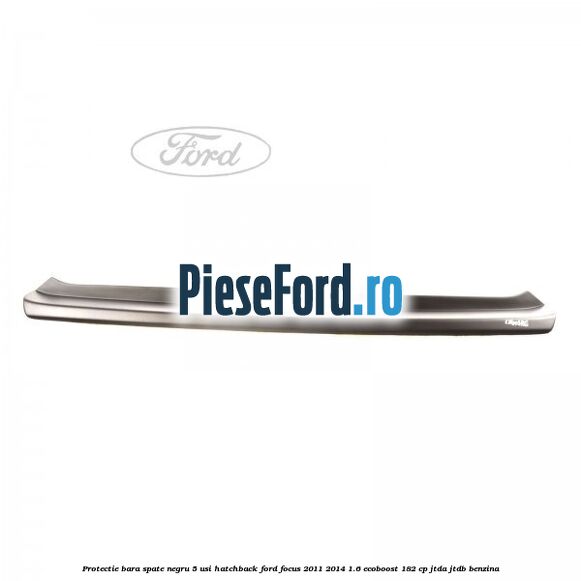 Protectie bara spate negru 5 usi hatchback Ford Focus 2011-2014 1.6 EcoBoost 182 cp JTDA, JTDB benzina