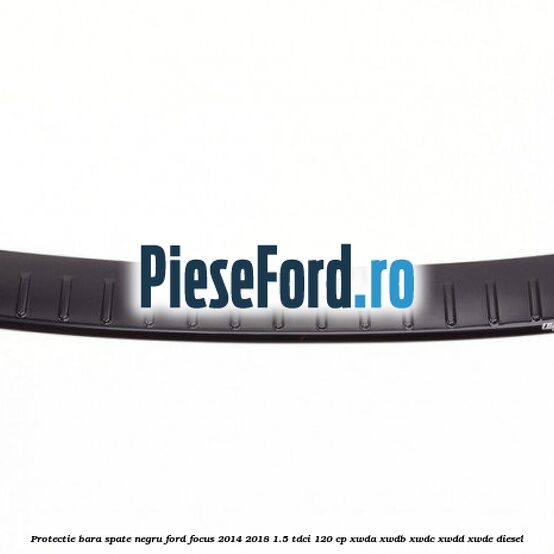 Protectie bara spate negru Ford Focus 2014-2018 1.5 TDCi 120 cp XWDA, XWDB, XWDC, XWDD, XWDE diesel