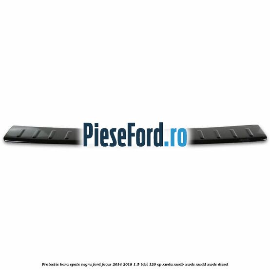 Protectie bara spate negru Ford Focus 2014-2018 1.5 TDCi 120 cp XWDA, XWDB, XWDC, XWDD, XWDE diesel
