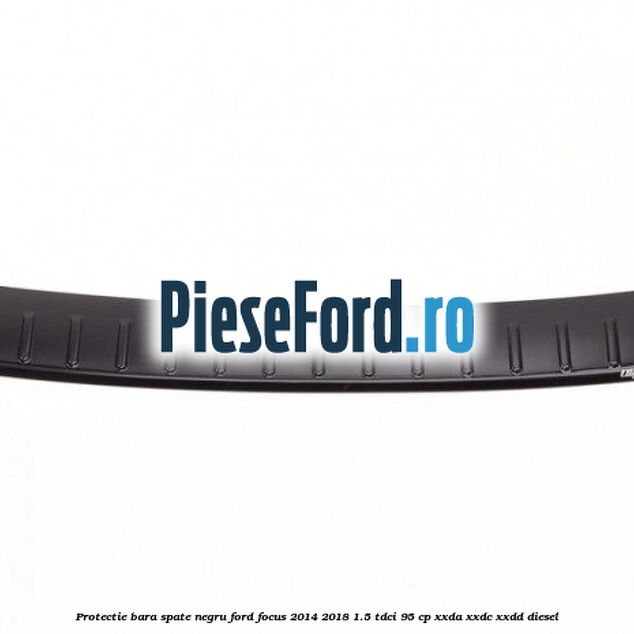 Protectie bara spate negru Ford Focus 2014-2018 1.5 TDCi 95 cp XXDA, XXDC, XXDD diesel