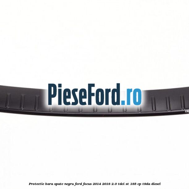 Protectie bara spate negru Ford Focus 2014-2018 2.0 TDCi ST 185 cp T8DA diesel