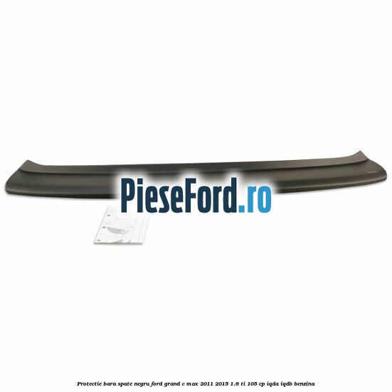 Protectie bara spate, negru Ford Grand C-Max 2011-2015 1.6 Ti 105 cp Protectie bara spate, negru Ford Grand C-Max 2011-2015 1.6 Ti 105 cp IQDA, IQDB benzina