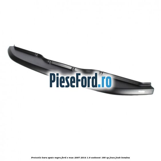 Protectie bara spate negru Ford S-Max 2007-2014 1.6 EcoBoost 160 cp JTWA, JTWB benzina