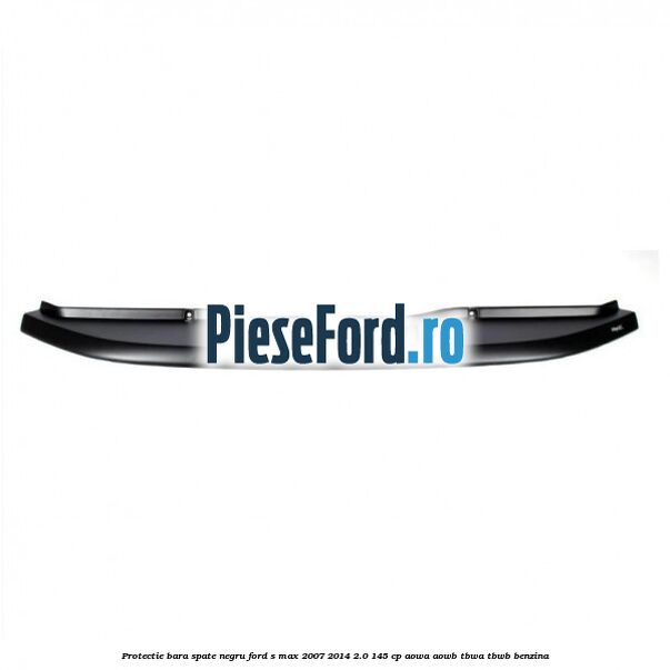 Protectie bara spate negru Ford S-Max 2007-2014 2.0 145 cp AOWA, AOWB, TBWA, TBWB benzina