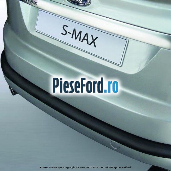 Protectie bara spate negru Ford S-Max 2007-2014 2.0 TDCi 163 cp Protectie bara spate negru Ford S-Max 2007-2014 2.0 TDCi 163 cp TXWA diesel
