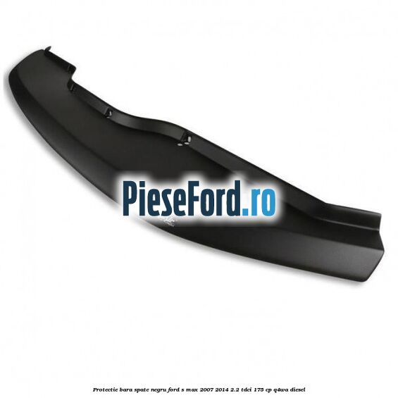 Protectie bara spate negru Ford S-Max 2007-2014 2.2 TDCi 175 cp Q4WA diesel