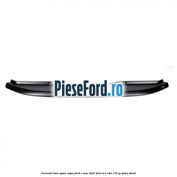 Protectie bara spate negru Ford S-Max 2007-2014 2.2 TDCi 175 cp Q4WA diesel