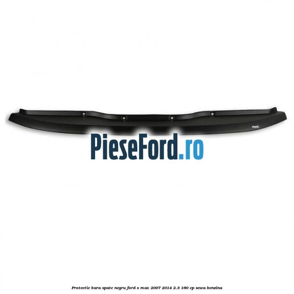 Protectie bara spate negru Ford S-Max 2007-2014 2.3 160 cp SEWA benzina
