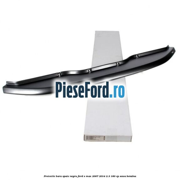 Protectie bara spate negru Ford S-Max 2007-2014 2.3 160 cp SEWA benzina