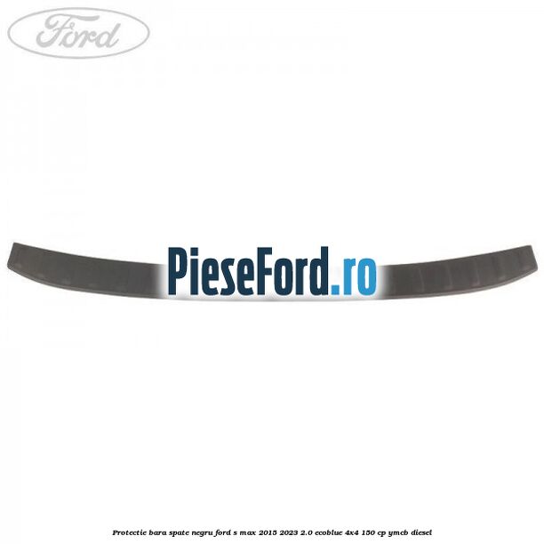 Protectie bara spate negru Ford S-Max 2015-2023 2.0 EcoBlue 4x4 150 cp YMCB diesel