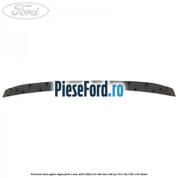Protectie bara spate negru Ford S-Max 2015-2023 2.0 TDCi 4x4 150 cp Protectie bara spate negru Ford S-Max 2015-2023 2.0 TDCi 4x4 150 cp T7CI, T7CJ, T7CK, T7CL diesel