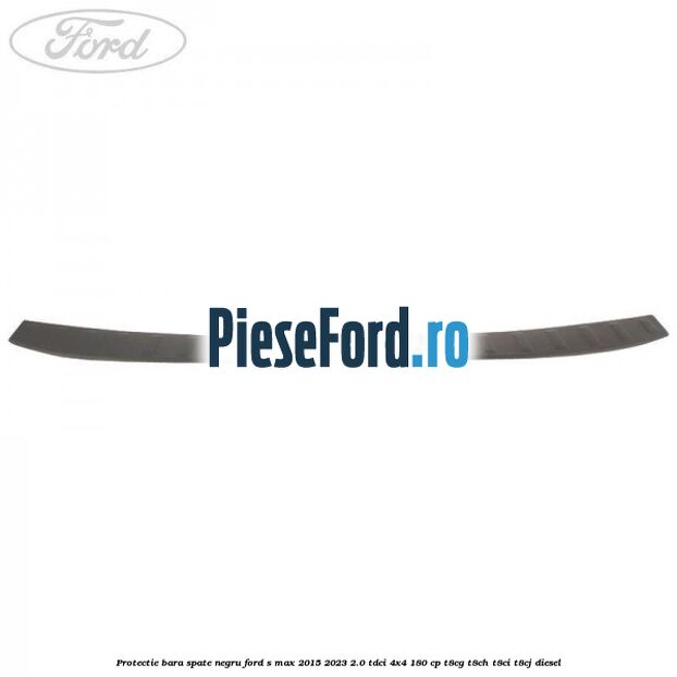 Protectie bara spate negru Ford S-Max 2015-2023 2.0 TDCi 4x4 180 cp Protectie bara spate negru Ford S-Max 2015-2023 2.0 TDCi 4x4 180 cp T8CG, T8CH, T8CI, T8CJ diesel