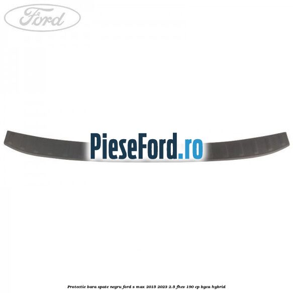 Protectie bara spate negru Ford S-Max 2015-2023 2.5 FHEV 190 cp Protectie bara spate negru Ford S-Max 2015-2023 2.5 FHEV 190 cp BGCA hybrid