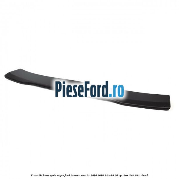Protectie bara spate negru Ford Tourneo Courier 2014-2018 1.6 TDCi 95 cp T3CA, T3CB, T3CC diesel