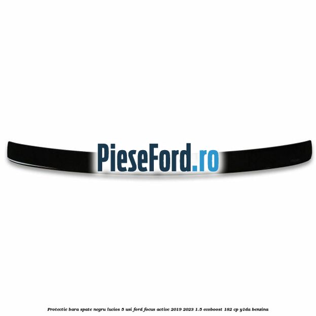 Protectie bara spate negru lucios 5 usi Ford Focus Active 2019-2023 1.5 EcoBoost 182 cp Y1DA benzina