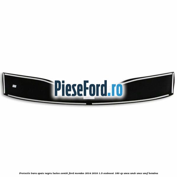 Protectie bara spate negru lucios, combi Ford Mondeo 2014-2018 1.5 EcoBoost 160 cp UNCA, UNCB, UNCE, UNCF benzina