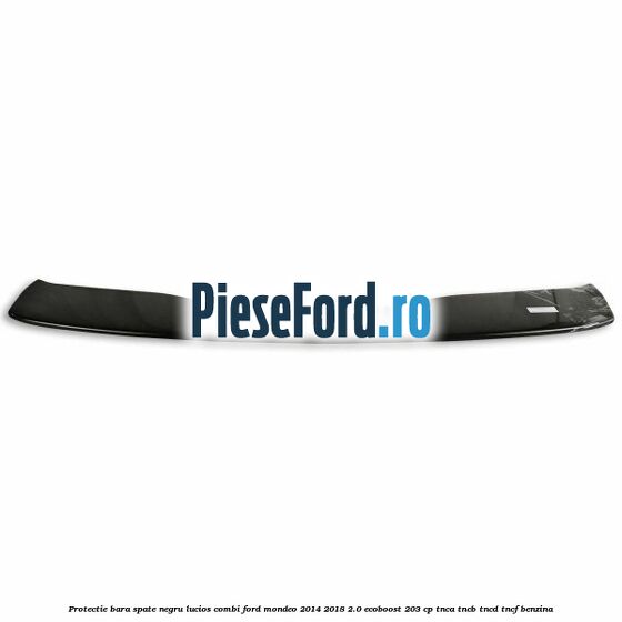 Protectie bara spate negru lucios, combi Ford Mondeo 2014-2018 2.0 EcoBoost 203 cp TNCA, TNCB, TNCD, TNCF benzina