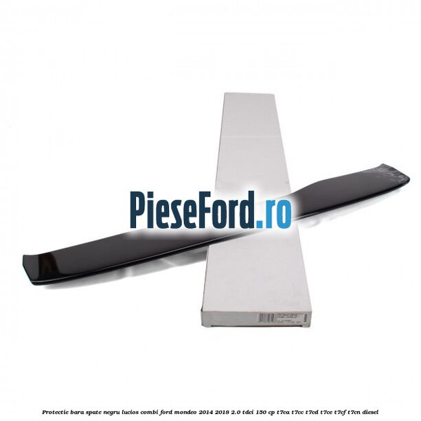 Protectie bara spate negru lucios, combi Ford Mondeo 2014-2018 2.0 TDCi 150 cp Protectie bara spate negru lucios, combi Ford Mondeo 2014-2018 2.0 TDCi 150 cp T7CA, T7CC, T7CD, T7CE, T7CF, T7CN diesel
