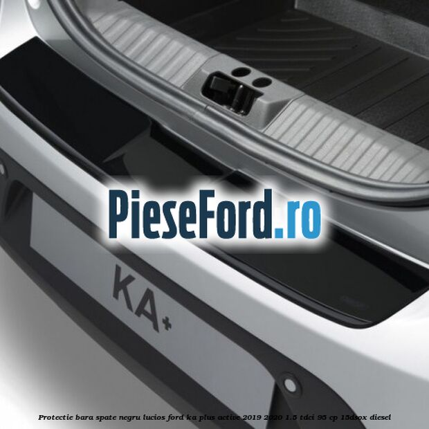 Protectie bara spate negru lucios Ford Ka plus Active 2019-2020 1.5 TDCI 95 cp 15DSOX diesel
