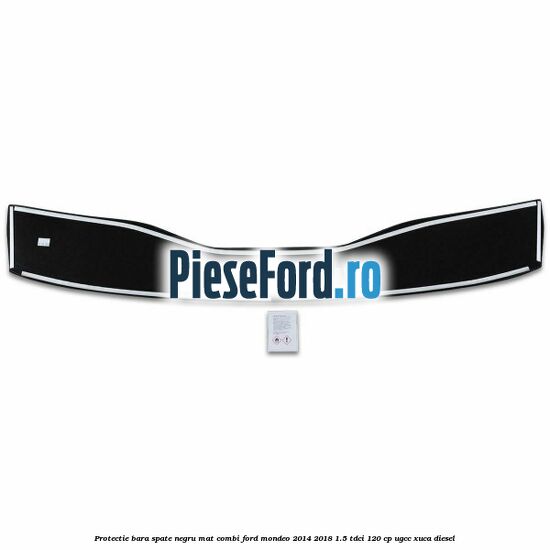 Protectie bara spate negru mat combi Ford Mondeo 2014-2018 1.5 TDCi 120 cp UGCC, XUCA diesel