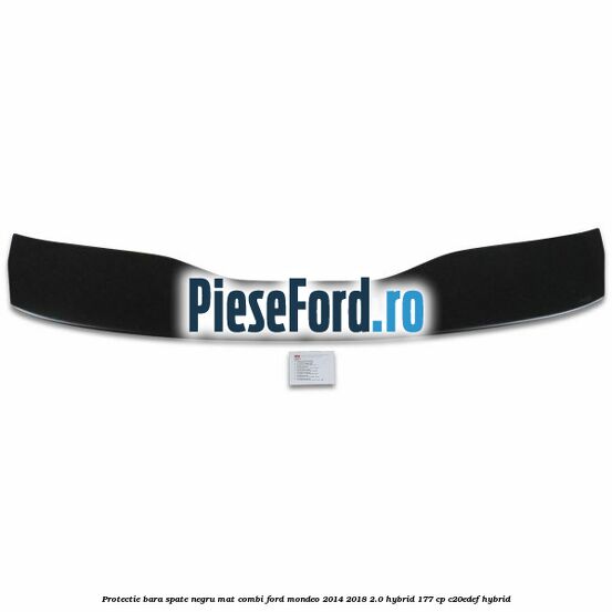 Protectie bara spate negru mat combi Ford Mondeo 2014-2018 2.0 Hybrid 177 cp C20EDEF hybrid