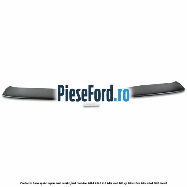 Protectie bara spate negru mat combi Ford Mondeo 2014-2018 2.0 TDCi 4x4 180 cp T8CA, T8CB, T8CC, T8CD, T8CL diesel