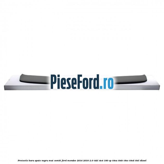 Protectie bara spate negru mat combi Ford Mondeo 2014-2018 2.0 TDCi 4x4 180 cp T8CA, T8CB, T8CC, T8CD, T8CL diesel