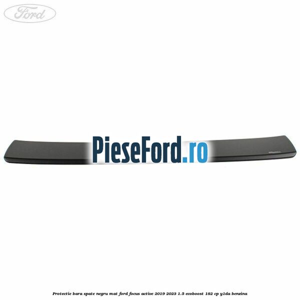 Protectie bara spate negru mat Ford Focus Active 2019-2023 1.5 EcoBoost 182 cp Y1DA benzina