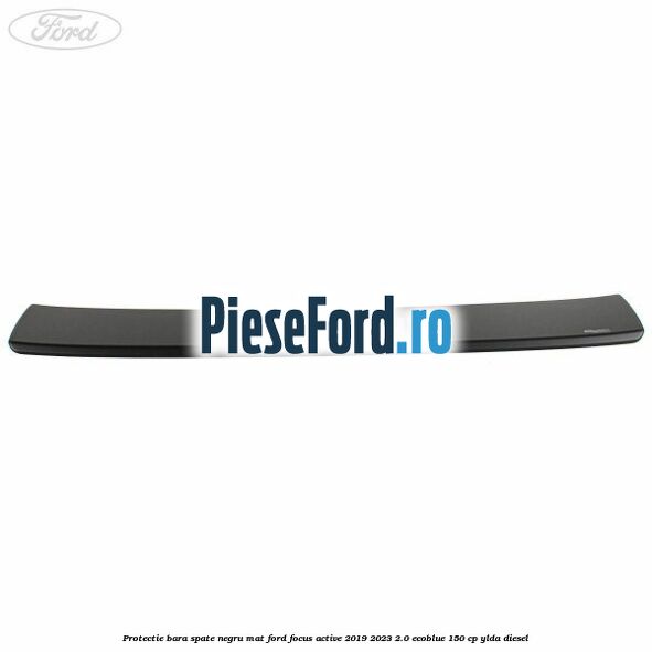 Protectie bara spate negru mat Ford Focus Active 2019-2023 2.0 EcoBlue 150 cp YLDA diesel