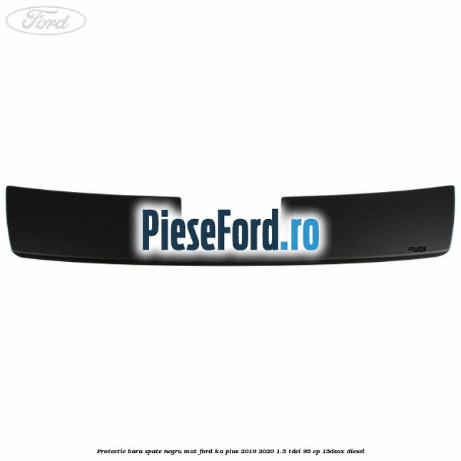 Protectie bara spate negru mat Ford Ka plus 2019-2020 1.5 TDCI 95 cp Protectie bara spate negru mat Ford Ka plus 2019-2020 1.5 TDCI 95 cp 15DSOX diesel