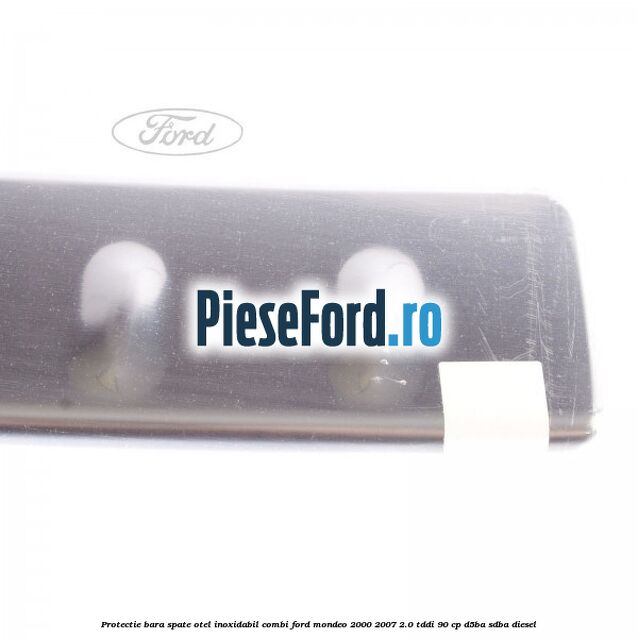 Protectie bara spate, otel inoxidabil combi Ford Mondeo 2000-2007 2.0 TDDI 90 cp D5BA, SDBA diesel