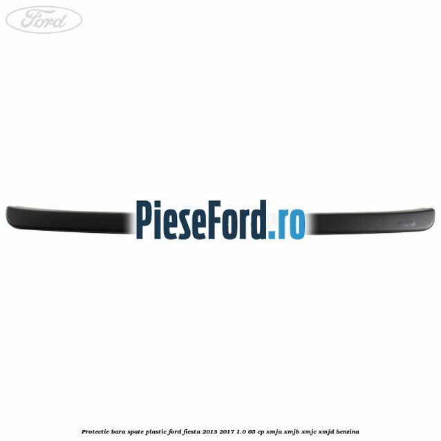 Protectie bara spate plastic Ford Fiesta 2013-2017 1.0 65 cp XMJA, XMJB, XMJC, XMJD benzina