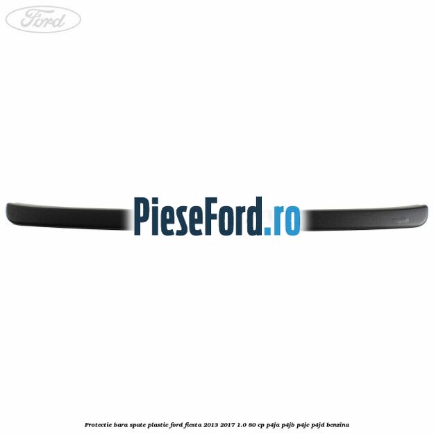 Protectie bara spate plastic Ford Fiesta 2013-2017 1.0 80 cp P4JA, P4JB, P4JC, P4JD benzina