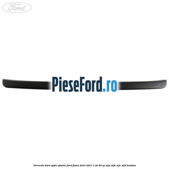 Protectie bara spate plastic Ford Fiesta 2013-2017 1.25 60 cp STJA, STJB, STJC, STJD benzina